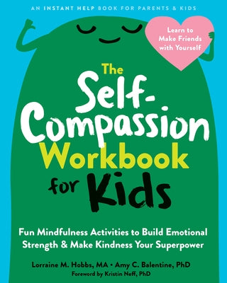 The Self-Compassion Workbook for Kids: Fun Mindfulness Activities to Build Emotional Strength and Make Kindness Your Superpower by Hobbs, Lorraine M.