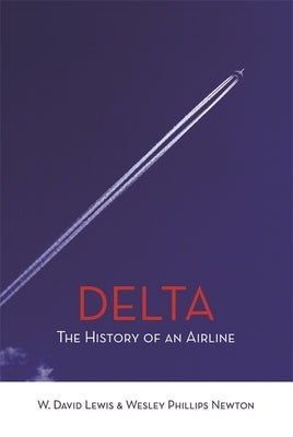 Delta: The History of An Airline by Lewis, W. David