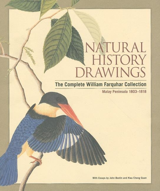 Natural History Drawings: The Complete William Farquhar Collection, Malay Peninsula 1803-1818 by Bastin, John