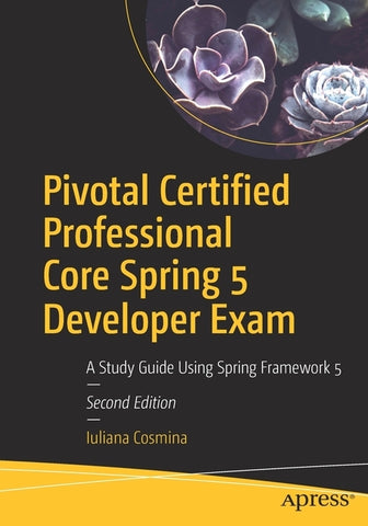 Pivotal Certified Professional Core Spring 5 Developer Exam: A Study Guide Using Spring Framework 5 by Cosmina, Iuliana