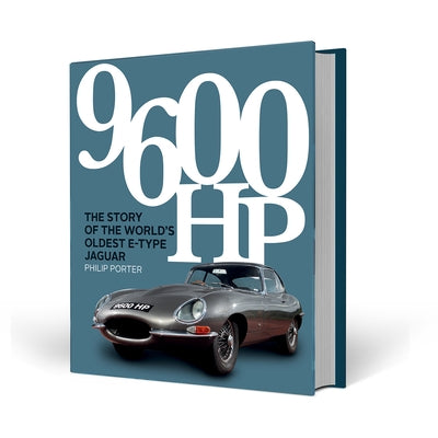 9600 Hp: The Story of the World's Oldest E-Type Jaguar by Porter, Philip