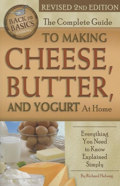 The Complete Guide to Making Cheese, Butter, and Yogurt at Home: Everything You Need to Know Explained Simply Revised 2nd Edition by Helweg