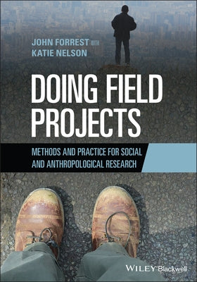 Doing Field Projects: Methods and Practice for Social and Anthropological Research by Forrest, John