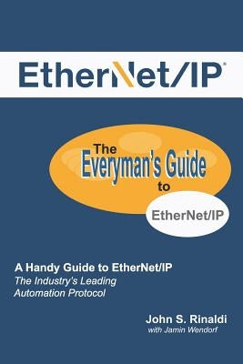 Ethernet/IP: The Everyman's Guide to the Most Widely Used Manufacturing Protocol by Wendorf, Jamin