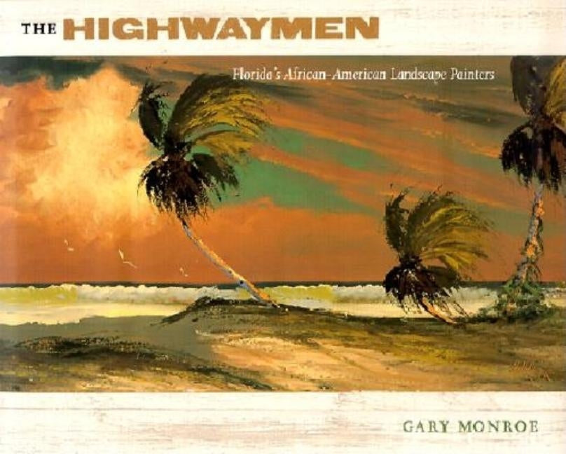 The Highwaymen: Florida's African-American Landscape Painters by Monroe, Gary