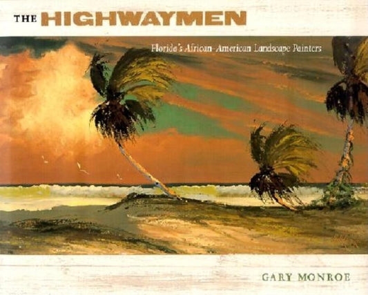 The Highwaymen: Florida's African-American Landscape Painters by Monroe, Gary