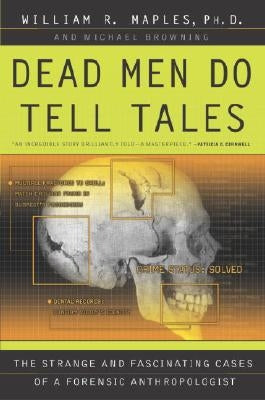 Dead Men Do Tell Tales: The Strange and Fascinating Cases of a Forensic Anthropologist by Maples, William R.