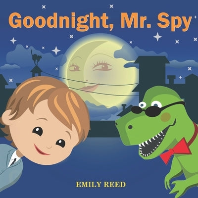 Goodnight, Mr. Spy: Bedtime story about Boy and his Toy Dinosaur, Picture Books, Preschool Books, Ages 3-8, Baby Books, Kids Books by Reed, Emily