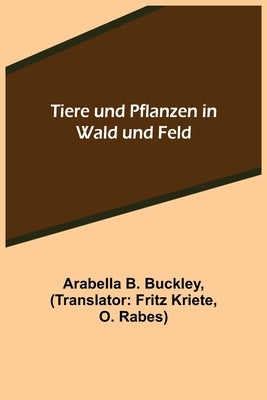 Tiere und Pflanzen in Wald und Feld by B. Buckley, Arabella