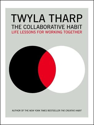 The Collaborative Habit: Life Lessons for Working Together by Tharp, Twyla