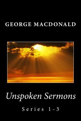 Unspoken Sermons: Series 1-3 by MacDonald, George