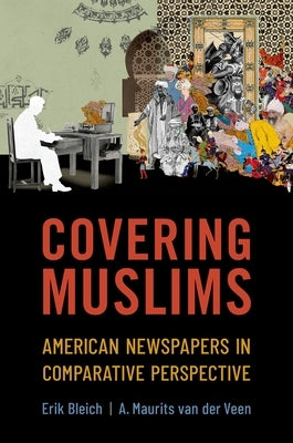 Covering Muslims: American Newspapers in Comparative Perspective by Bleich, Erik