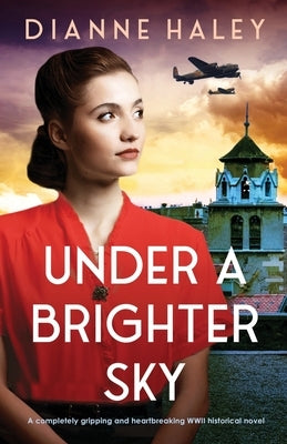 Under a Brighter Sky: A completely gripping and heartbreaking WWII historical novel by Haley, Dianne