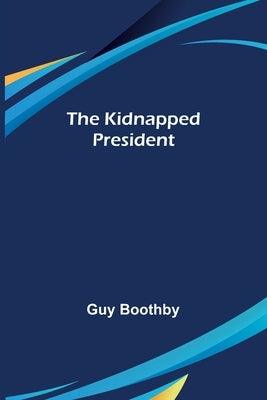 The Kidnapped President by Boothby, Guy