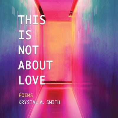 This is Not About Love: Poems by Smith, Krystal a.