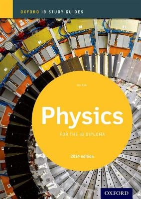 Ib Physics Study Guide: 2014 Edition: Oxford Ib Diploma Program by Kirk, Tim