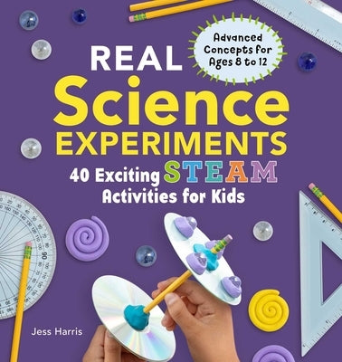 Real Science Experiments: 40 Exciting Steam Activities for Kids by Harris, Jessica
