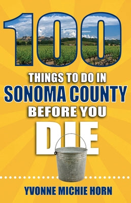 100 Things to Do in Sonoma County Before You Die by Horn, Yvonne