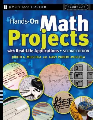 Hands-On Math Projects with Real-Life Applications: Grades 6-12 by Muschla, Judith A.