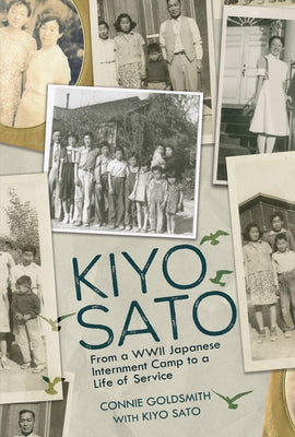 Kiyo Sato: From a WWII Japanese Internment Camp to a Life of Service by Goldsmith, Connie