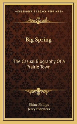 Big Spring: The Casual Biography Of A Prairie Town by Philips, Shine