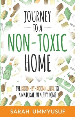 Journey to a Non-Toxic Home: The Room-by-Room Guide to a Natural, Healthy Home by Ummyusuf, Sarah