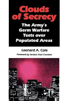 Clouds of Secrecy: The Army's Germ Warfare Tests Over Populated Areas by Cole, Leonard a.