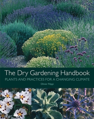 The Dry Gardening Handbook: Plants and Practices for a Changing Climate by Filippi, Olivier