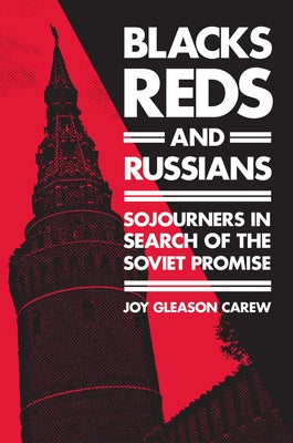 Blacks, Reds, and Russians: Sojourners in Search of the Soviet Promise by Carew, Joy Gleason