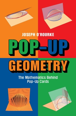 Pop-Up Geometry: The Mathematics Behind Pop-Up Cards by O'Rourke, Joseph