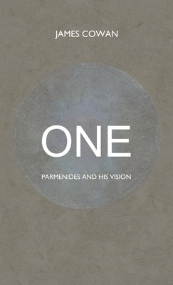 One: Parmenides and his Vision by Cowan, James