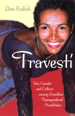 Travesti: Sex, Gender, and Culture Among Brazilian Transgendered Prostitutes by Kulick, Don