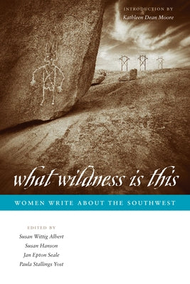 What Wildness Is This: Women Write about the Southwest by Albert, Susan Wittig