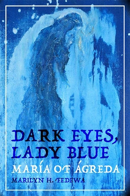 Dark Eyes, Lady Blue: María of Ágreda by Fedewa, Marilyn H.