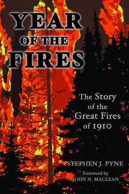 Year of the Fire: The Story of the Great Fires of 1910 by Pyne, Stephen J.