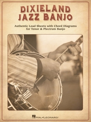 Dixieland Jazz Banjo: Authentic Lead Sheets with Chord Diagrams for Tenor & Plectrum Banjo by Hal Leonard Corp