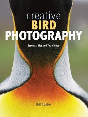 Creative Bird Photography: Essential Tips and Techniques by Coster, Bill