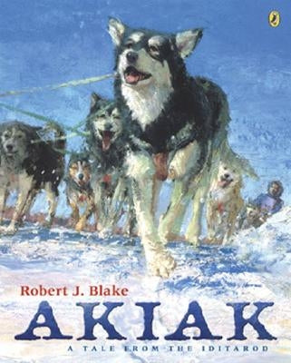 Akiak: A Tale from the Iditarod by Blake, Robert J.