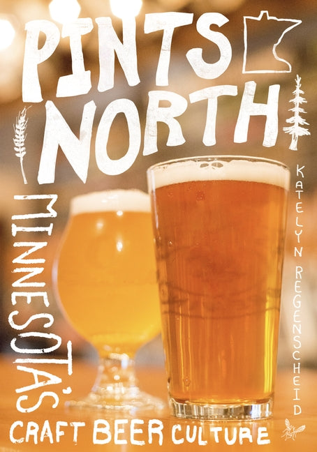 Pints North: Minnesota's Craft Beer Culture by Regenscheid, Katelyn