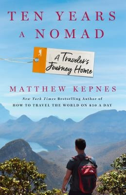 Ten Years a Nomad: A Traveler's Journey Home by Kepnes, Matthew