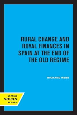 Rural Change and Royal Finances in Spain at the End of the Old Regime by Herr, Richard