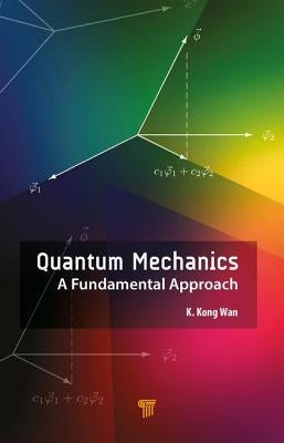 Quantum Mechanics: A Fundamental Approach by Wan, K. Kong