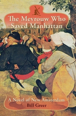 The Mevrouw Who Saved Manhattan: A Novel of New Amsterdam by Greer, Bill