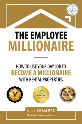 The Employee Millionaire: How to Use Your Day Job to Become a Millionaire with Rental Properties by Chammas, H. J.