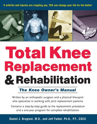 Total Knee Replacement and Rehabilitation: The Knee Owner's Manual by Brugioni, Daniel J.