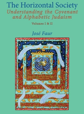 The Horizontal Society: Understanding the Covenant and Alphabetic Judaism (Vol. I and II) by Faur, Jose