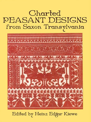 Charted Peasant Designs from Saxon Transylvania by Kiewe, Heinz E.