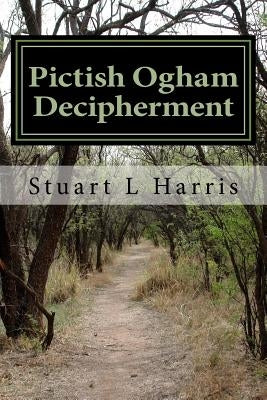 Pictish Ogham Decipherment: Translation of all known Pictish Oghams by Harris, Stuart L.