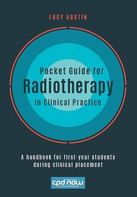 Pocket Guide for Radiotherapy in Clinical Practice: A Handbook for First-Year Students During Clinical Placement by Austin, Lucy