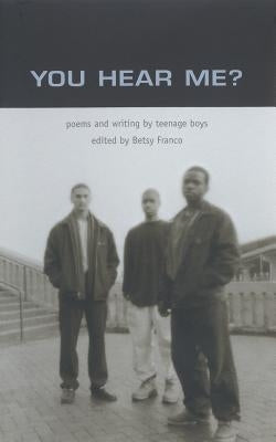You Hear Me?: Poems and Writing by Teenage Boys by Franco, Betsy